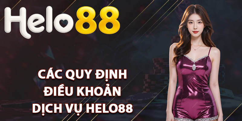 Điều Khoản Dịch Vụ Helo88 Cơ Sở Tin Cậy Để Trải Nghiệm 2 Các quy định điều khoản dịch vụ Helo88