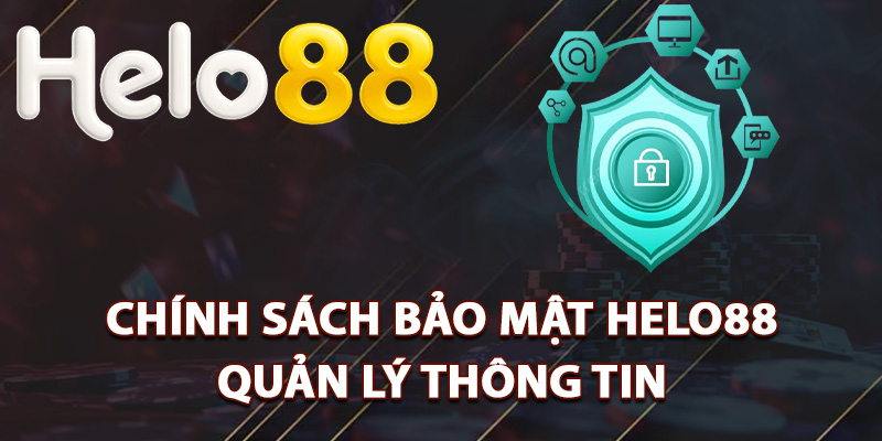 Chính Sách Bảo Mật Helo88 Hệ Thống Tiêu Chuẩn Quốc Tế 2 Chính sách bảo mật Helo88 quản lý thông tin