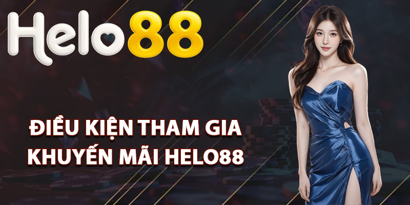 Khuyến Mãi Helo88 – Chương Trình Đặc Biệt Cho Hội Viên 1 Điều kiện tham gia khuyến mãi Helo88