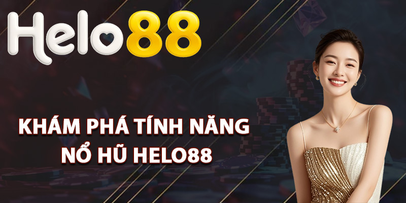 Nổ Hũ Helo88 – Săn Hũ Bùng Nổ Giải Thưởng Cực Khủng 1 Khám phá tính năng của nổ hũ Helo88