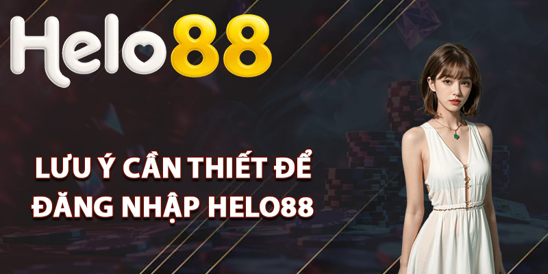Đăng Nhập Helo88 – Trải Nghiệm Game Online Siêu Hấp Dẫn 2 Lưu ý cần thiết để đăng nhập Helo88 thành công