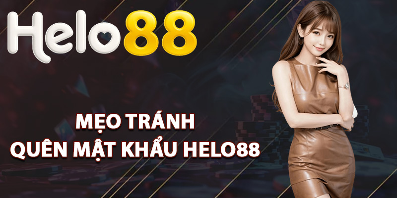 Quên Mật Khẩu Helo88 – Khôi Phục Dễ Dàng Chỉ Trong 1 Phút 2 Mẹo tránh quên mật khẩu Helo88
