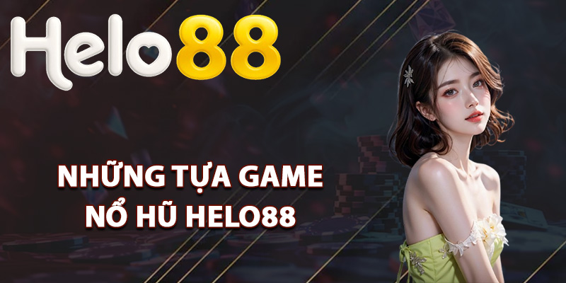 Nổ Hũ Helo88 – Săn Hũ Bùng Nổ Giải Thưởng Cực Khủng 2 Những tựa game nổ hũ Helo88 cực hot