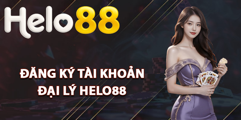 Đại Lý Helo88 – Đăng Ký Dễ Dàng Nhận Quyền Lợi Vượt Trội 2 Quy trình đăng ký tài khoản đại lý Helo88